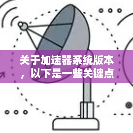 关于加速器系统版本，以下是一些关键点和信息，帮助你更好地理解并使用新的版本