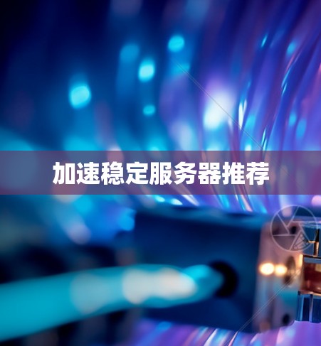 加速稳定服务器推荐