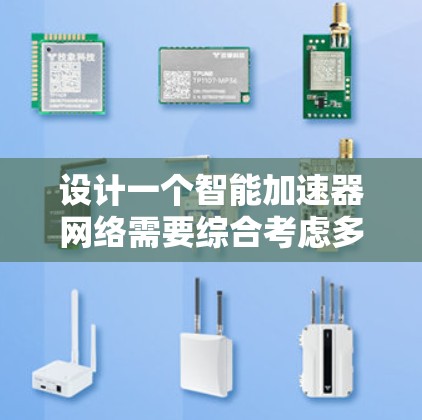 设计一个智能加速器网络需要综合考虑多个方面，以确保其高效、稳定和灵活。以下是一个逐步的设计方案