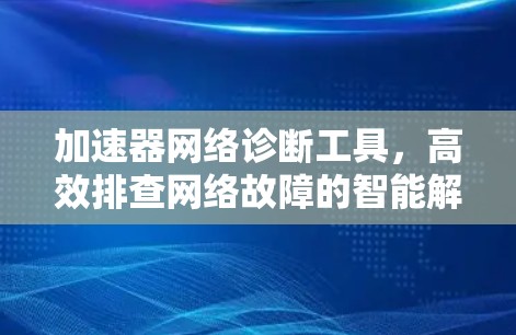 加速器网络诊断工具，高效排查网络故障的智能解决方案
