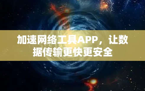加速网络工具APP，让数据传输更快更安全