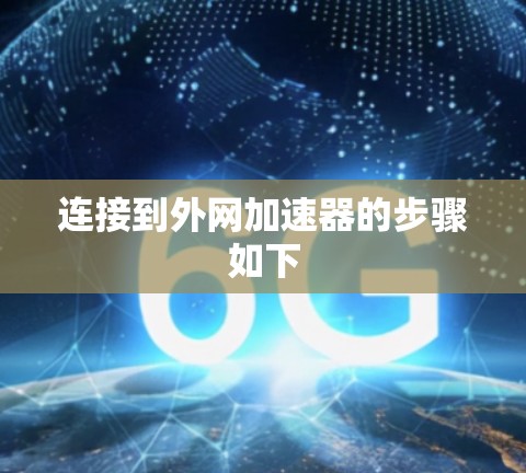 连接到外网加速器的步骤如下 连接到外网加速器的步骤如下