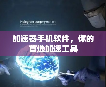 加速器手机软件，你的首选加速工具