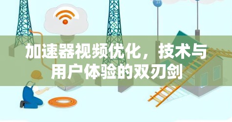 加速器视频优化,技术与用户体验的双刃剑 加速器视频优化,技术与用户体验的双刃剑