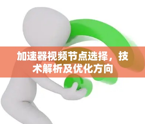 加速器视频节点选择，技术解析及优化方向