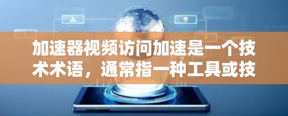 加速器视频访问加速是一个技术术语,通常指一种工具或技术,用于加速视频加载、搜索或编辑过程。它可能用于社交媒体、视频分享平台或视频编辑软件中,帮助用户更快地访问或处理视频内容 加速器视频访问加速是一个技术术语,通常指一种工具或技术,用于加速视频加载、搜索或编辑过程。它可能用于社交媒体、视频分享平台或视频编辑软件中,帮助用户更快地访问或处理视频内容
