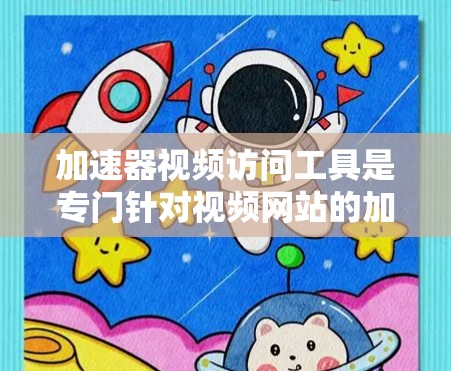 加速器视频访问工具是专门针对视频网站的加速工具,旨在帮助用户更快地访问视频内容。以下是对该工具的详细介绍 加速器视频访问工具是专门针对视频网站的加速工具,旨在帮助用户更快地访问视频内容。以下是对该工具的详细介绍