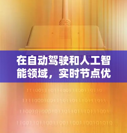 在自动驾驶和人工智能领域,实时节点优化和加速器是一个重要的技术方向。以下是对实时节点优化和加速器的详细说明 在自动驾驶和人工智能领域,实时节点优化和加速器是一个重要的技术方向。以下是对实时节点优化和加速器的详细说明