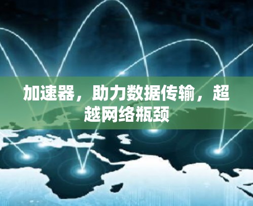 加速器,助力数据传输,超越网络瓶颈 加速器,助力数据传输,超越网络瓶颈