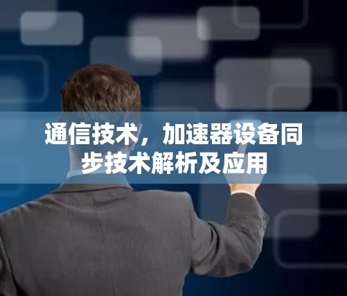 通信技术，加速器设备同步技术解析及应用