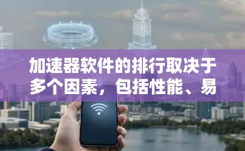 加速器软件的排行取决于多个因素，包括性能、易用性、兼容性和更新频率等。以下是对加速器软件排行的分析和总结