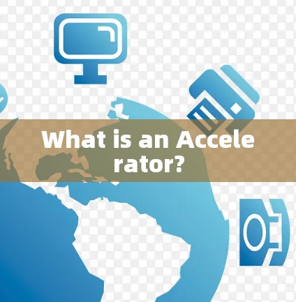 What is an Accelerator? What is an Accelerator?