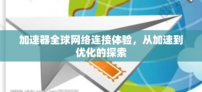 加速器全球网络连接体验，从加速到优化的探索