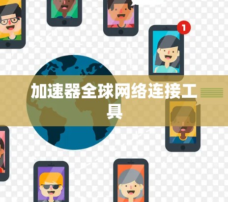 加速器全球网络连接工具 加速器全球网络连接工具