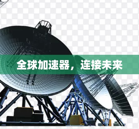 全球加速器,连接未来 全球加速器,连接未来