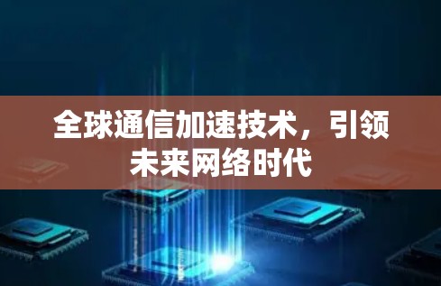 全球通信加速技术，引领未来网络时代