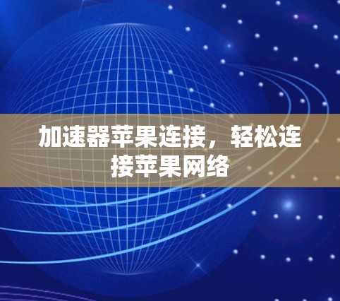 加速器苹果连接,轻松连接苹果网络 加速器苹果连接,轻松连接苹果网络
