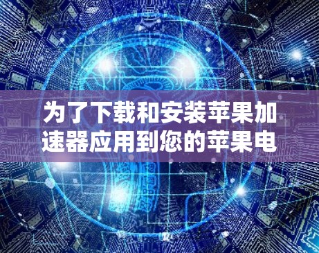 为了下载和安装苹果加速器应用到您的苹果电脑上,以下是一步步的指导 为了下载和安装苹果加速器应用到您的苹果电脑上,以下是一步步的指导