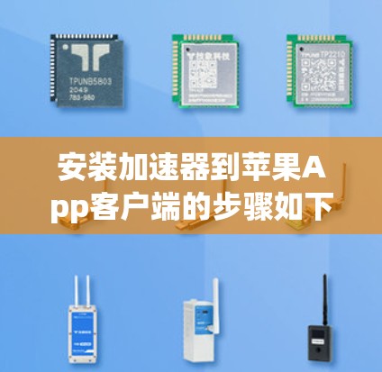 安装加速器到苹果App客户端的步骤如下 安装加速器到苹果App客户端的步骤如下