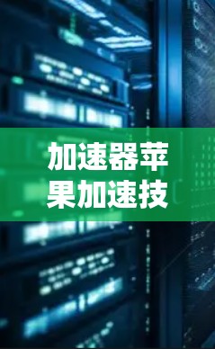 加速器苹果加速技术解析