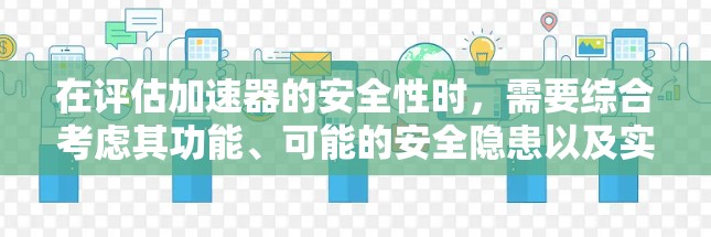 在评估加速器的安全性时，需要综合考虑其功能、可能的安全隐患以及实际使用情况。以下是对加速器的详细分析