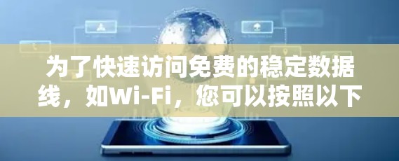 为了快速访问免费的稳定数据线，如Wi-Fi，您可以按照以下步骤操作