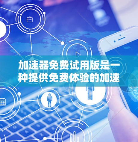 加速器免费试用版是一种提供免费体验的加速工具,通常包括功能如网络加速、处理请求、下载加速器软件等,但可能缺少正式购买价格或高级功能限制。以下是对加速器免费试用版的详细分析 加速器免费试用版是一种提供免费体验的加速工具,通常包括功能如网络加速、处理请求、下载加速器软件等,但可能缺少正式购买价格或高级功能限制。以下是对加速器免费试用版的详细分析