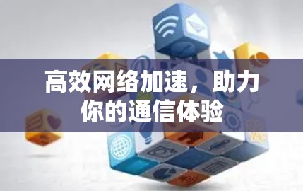 高效网络加速，助力你的通信体验