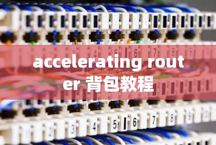 accelerating router 背包教程 accelerating router 背包教程