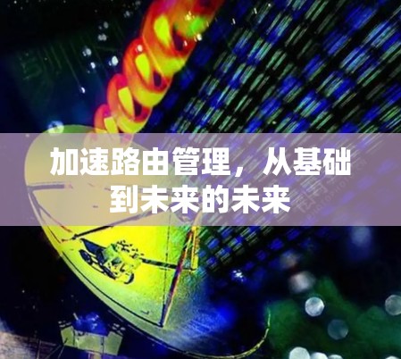 加速路由管理，从基础到未来的未来