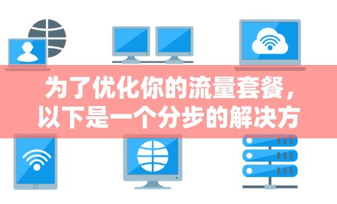 为了优化你的流量套餐，以下是一个分步的解决方案
