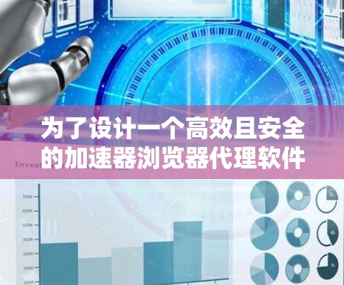 为了设计一个高效且安全的加速器浏览器代理软件，我们需要考虑多个关键模块和功能，以满足用户快速访问网站的需求，同时避免广告和缓存问题。以下是详细的步骤和设计建议