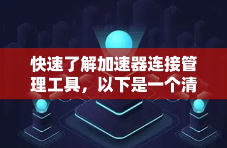 快速了解加速器连接管理工具,以下是一个清晰的指南,帮助您理解和操作 快速了解加速器连接管理工具,以下是一个清晰的指南,帮助您理解和操作