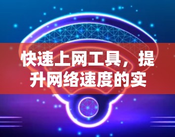 快速上网工具，提升网络速度的实用指南