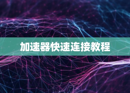 加速器快速连接教程 加速器快速连接教程