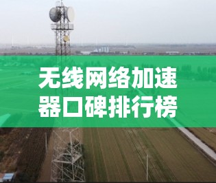 无线网络加速器口碑排行榜