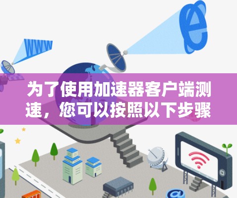 为了使用加速器客户端测速，您可以按照以下步骤操作