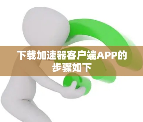 下载加速器客户端APP的步骤如下 下载加速器客户端APP的步骤如下