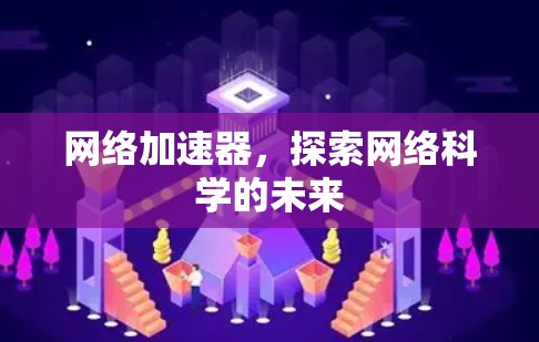 网络加速器,探索网络科学的未来 网络加速器,探索网络科学的未来