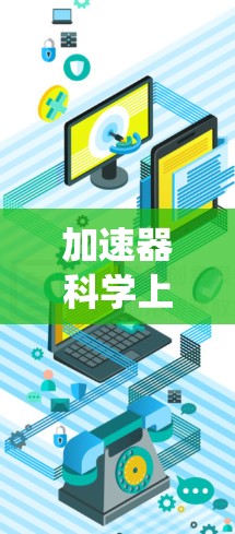 加速器科学上网方案是结合加速器技术与科学互联网的创新概念,旨在促进科学研究和互联网的高效协作。以下是系统的总结和建议 加速器科学上网方案是结合加速器技术与科学互联网的创新概念,旨在促进科学研究和互联网的高效协作。以下是系统的总结和建议