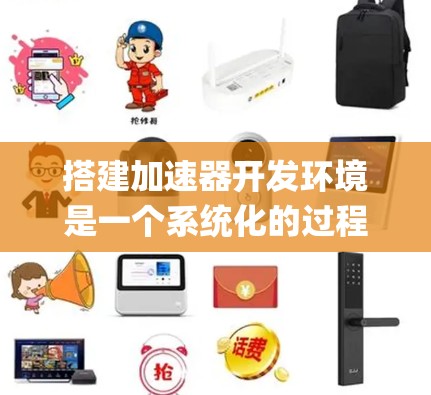 搭建加速器开发环境是一个系统化的过程，旨在为Python等编程语言提供快速调用底层C/C+代码的工具。以下是一个详细且有条理的步骤指南，帮助您顺利完成这一过程