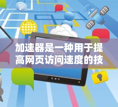 加速器是一种用于提高网页访问速度的技术，通常通过加速器工具来提升请求的响应速度。然而，您提到的加速器静态IP地址有点不太明确，可能有以下几种理解