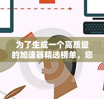 为了生成一个高质量的加速器精选榜单，您可以按照以下步骤进行
