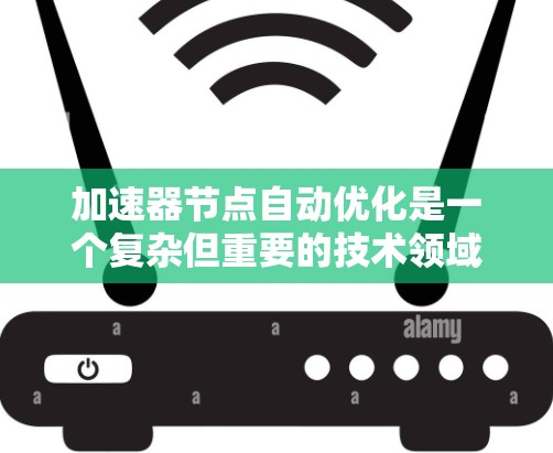 加速器节点自动优化是一个复杂但重要的技术领域,旨在提升GPU、TPU等加速器的性能。以下是对加速器节点自动优化的详细总结 加速器节点自动优化是一个复杂但重要的技术领域,旨在提升GPU、TPU等加速器的性能。以下是对加速器节点自动优化的详细总结