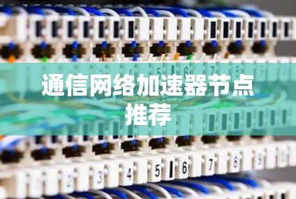 通信网络加速器节点推荐