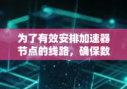 为了有效安排加速器节点的线路，确保数据正确传输到主网口，可以按照以下步骤进行规划和连接