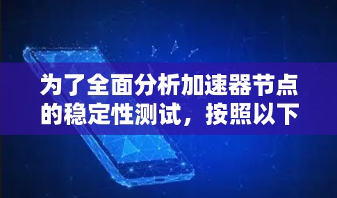 为了全面分析加速器节点的稳定性测试,按照以下步骤进行 为了全面分析加速器节点的稳定性测试,按照以下步骤进行