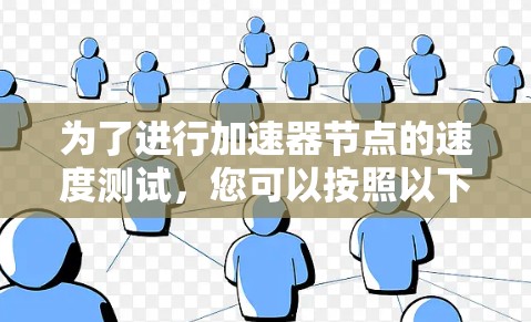为了进行加速器节点的速度测试，您可以按照以下步骤进行操作