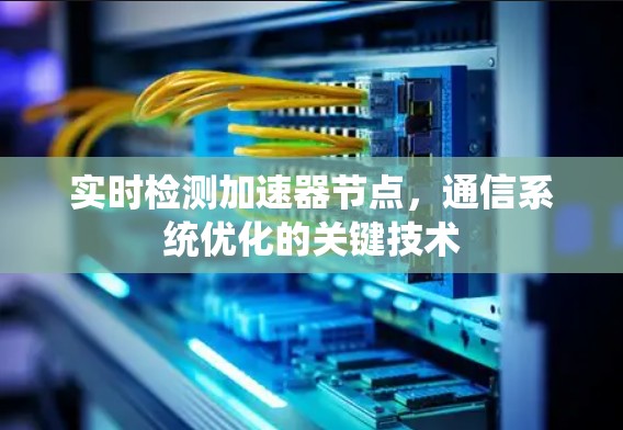 实时检测加速器节点，通信系统优化的关键技术