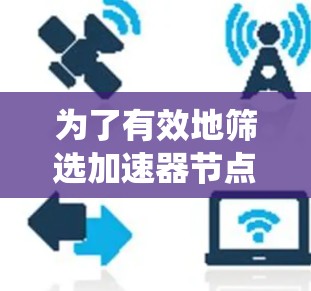 为了有效地筛选加速器节点以优化系统性能，以下是一个结构化的指南